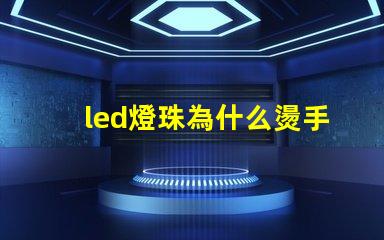 led燈珠為什么燙手 led燈珠維修教程
